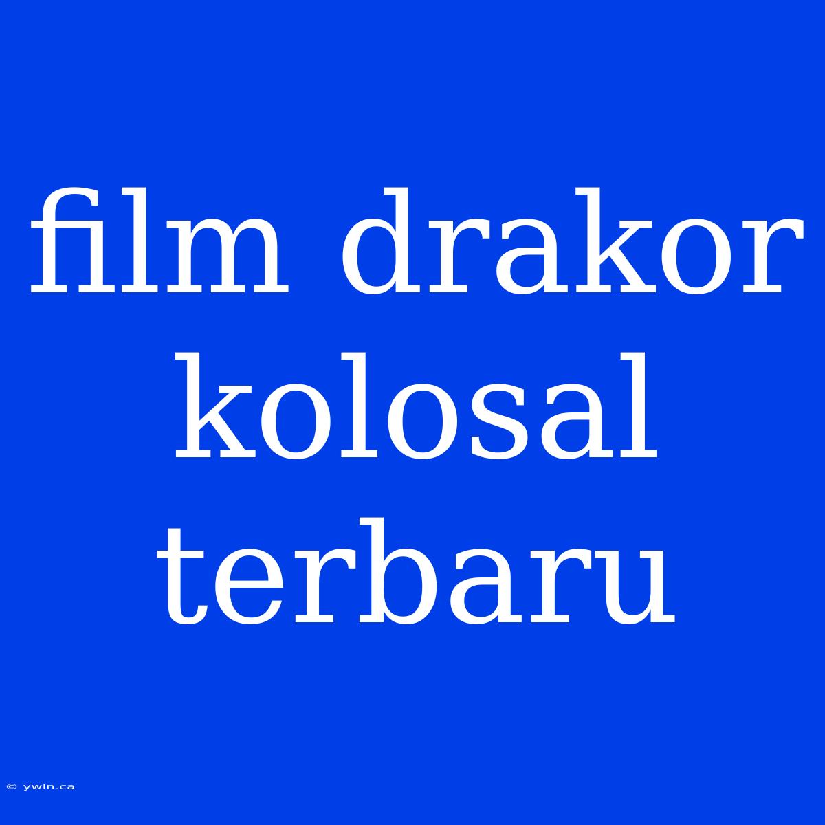 Film Drakor Kolosal Terbaru