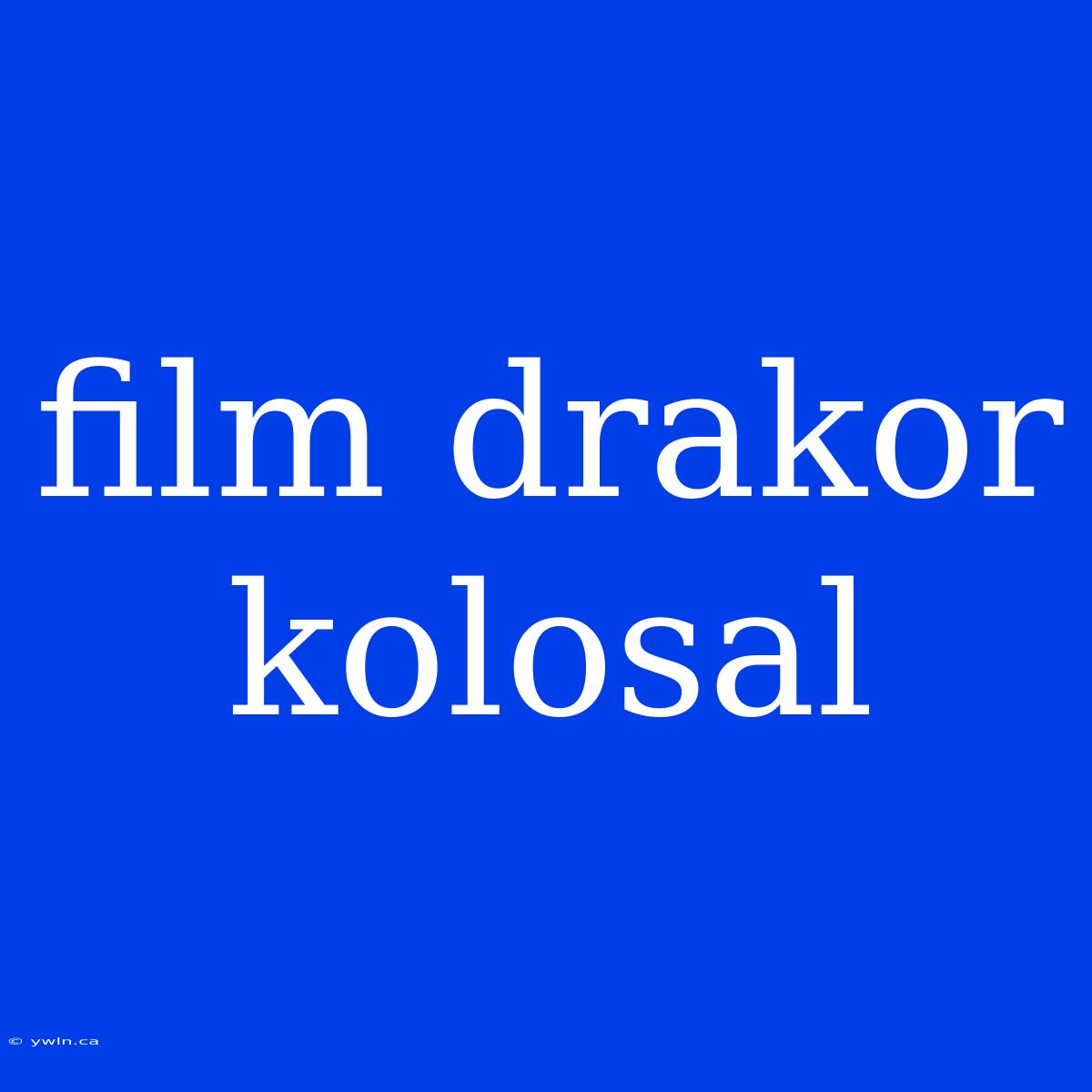 Film Drakor Kolosal