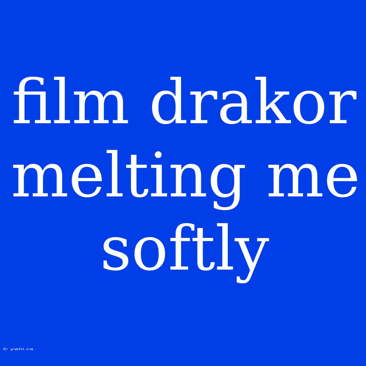 Film Drakor Melting Me Softly