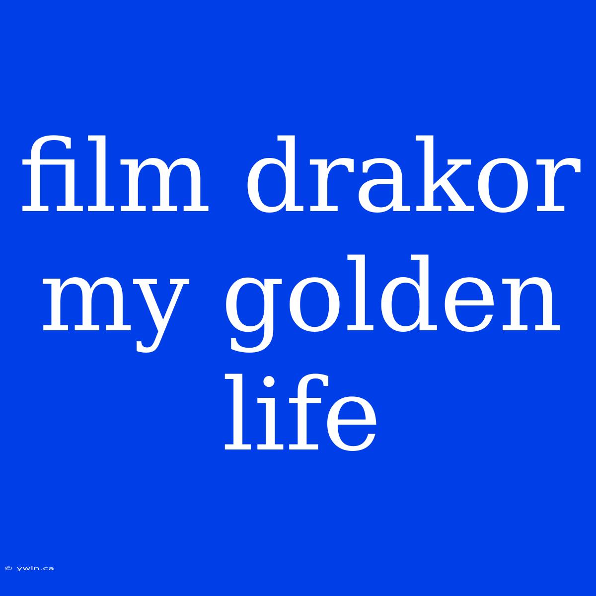 Film Drakor My Golden Life