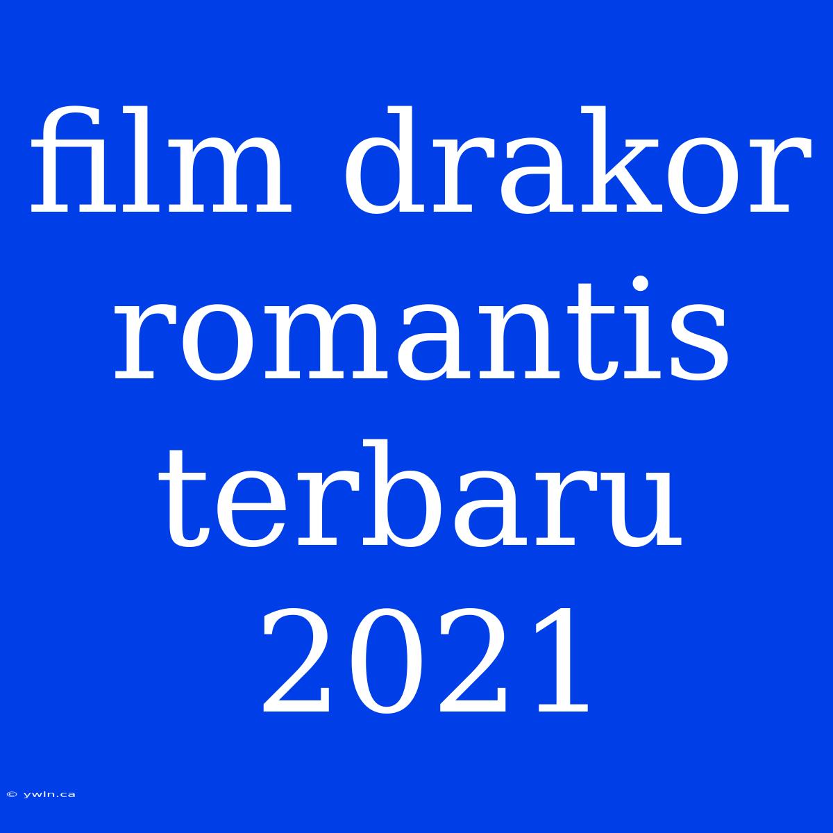 Film Drakor Romantis Terbaru 2021