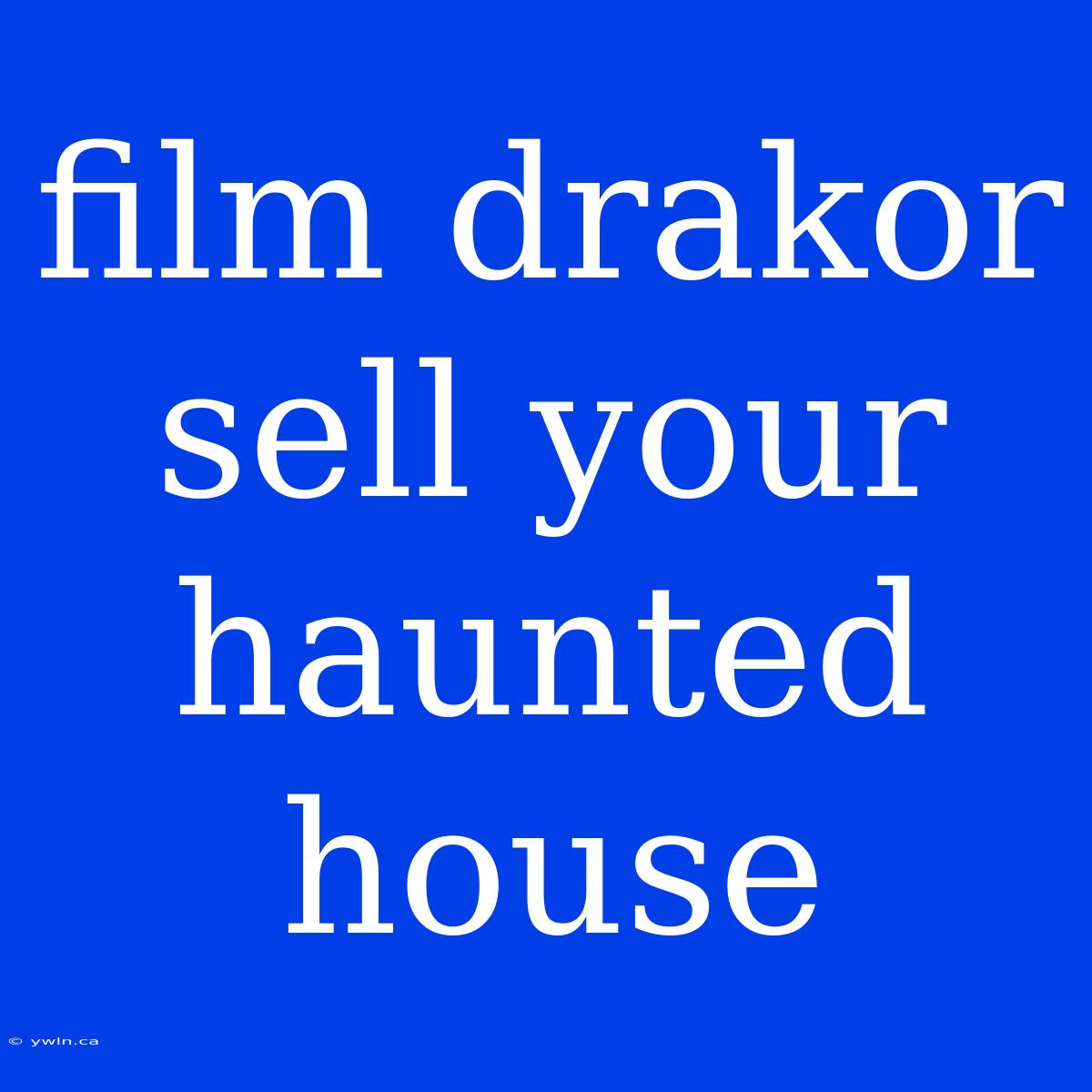 Film Drakor Sell Your Haunted House