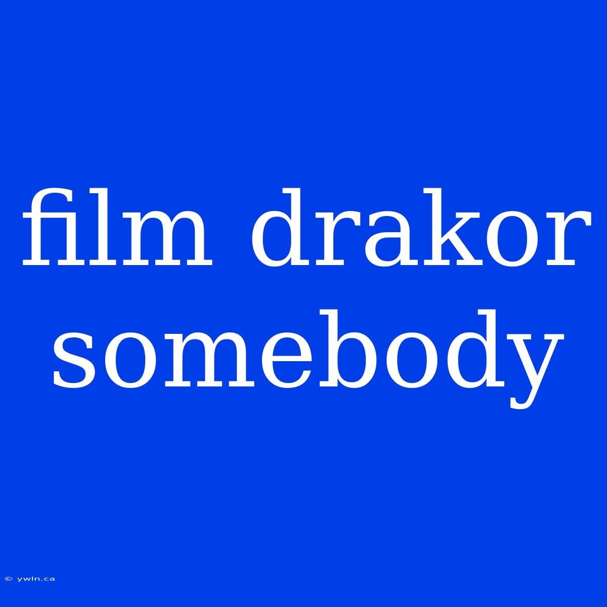 Film Drakor Somebody