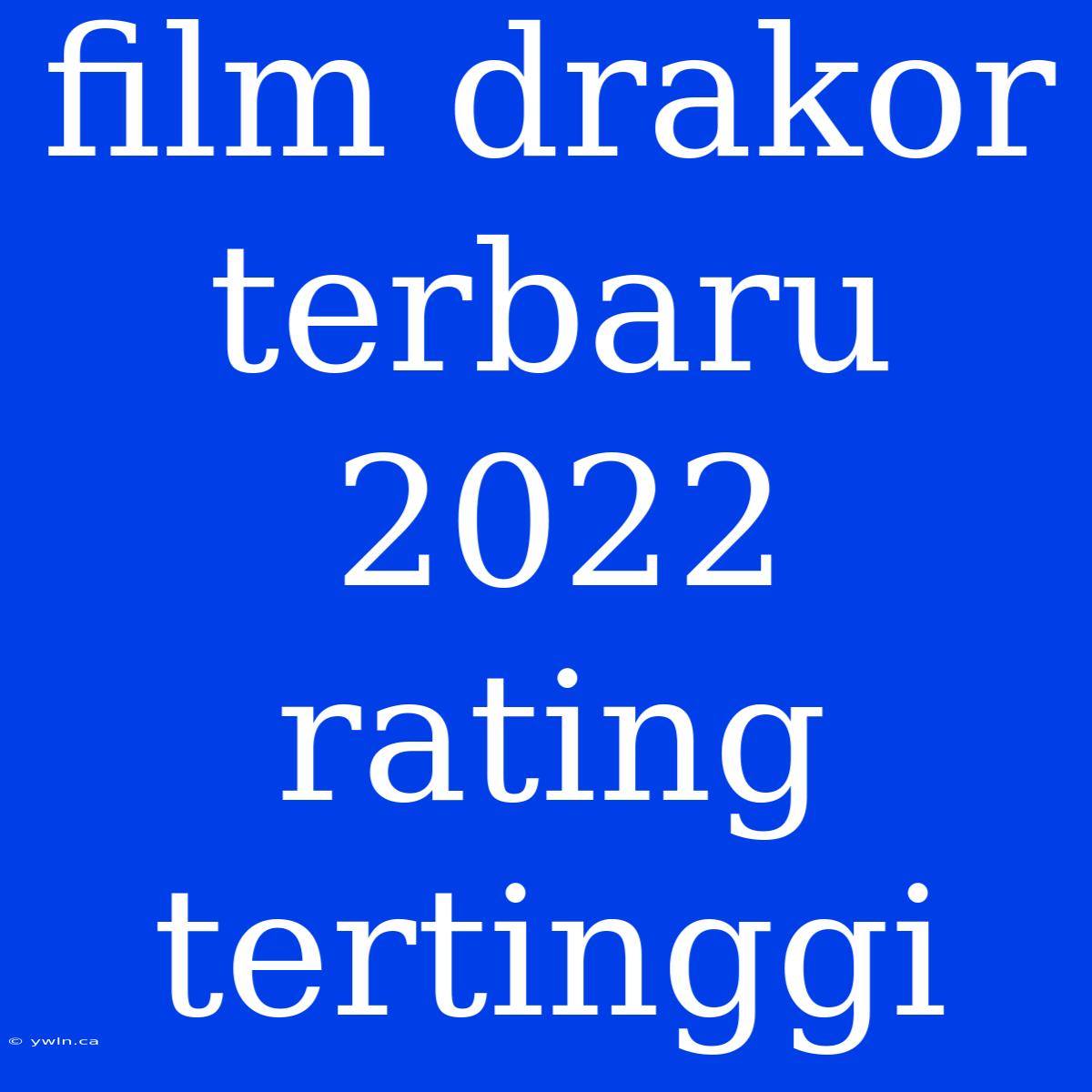 Film Drakor Terbaru 2022 Rating Tertinggi