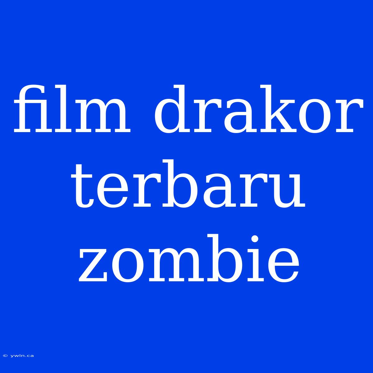 Film Drakor Terbaru Zombie