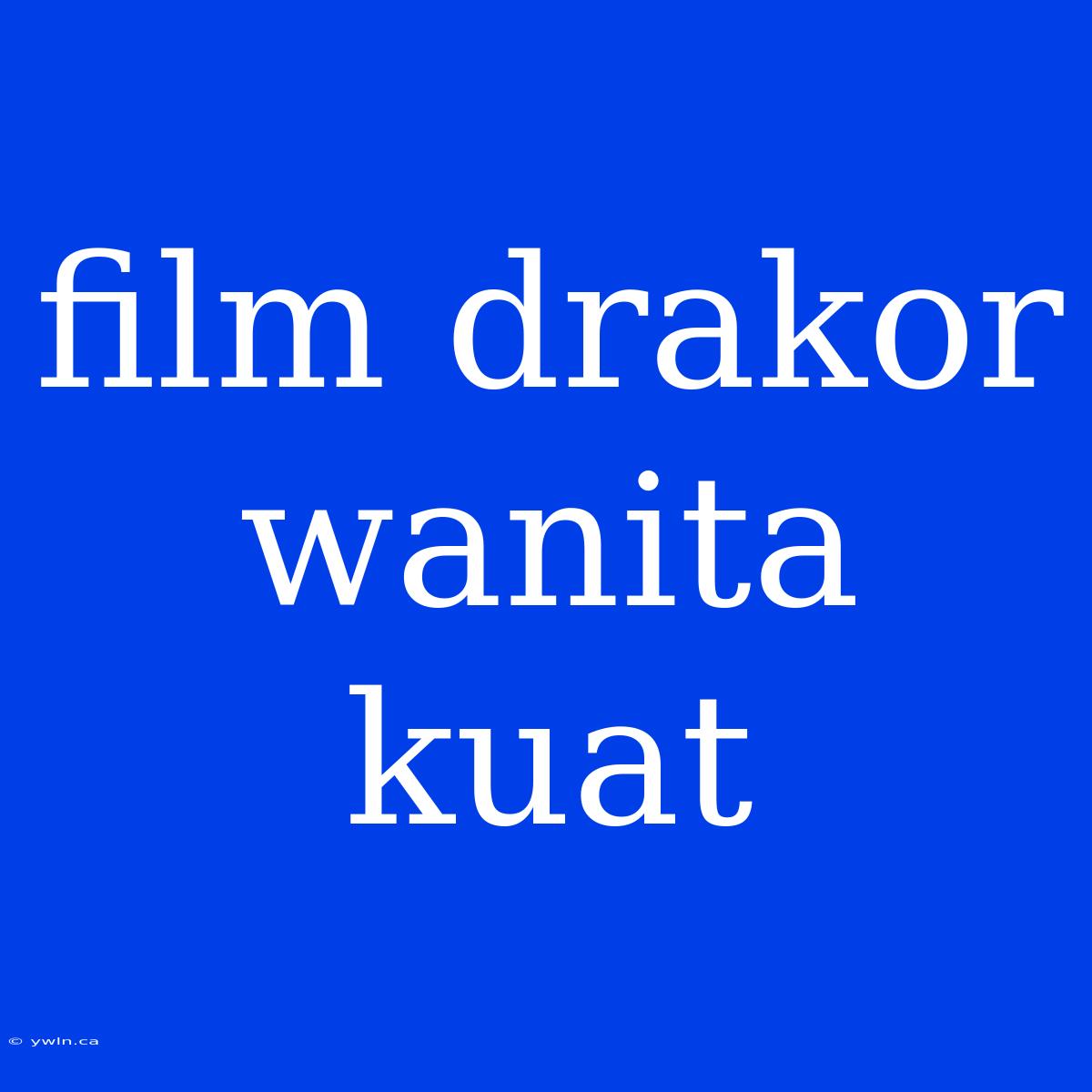 Film Drakor Wanita Kuat