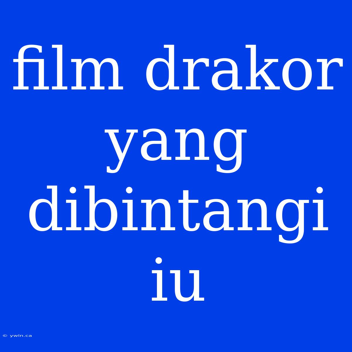 Film Drakor Yang Dibintangi Iu