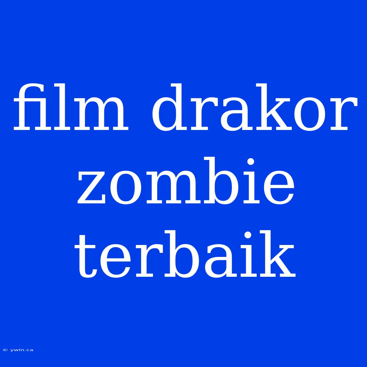 Film Drakor Zombie Terbaik