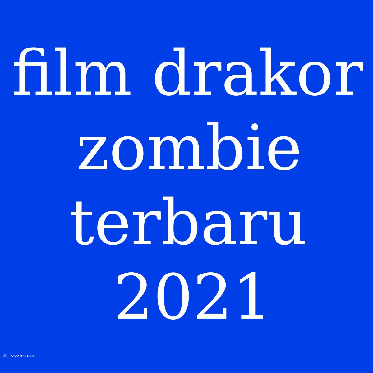 Film Drakor Zombie Terbaru 2021