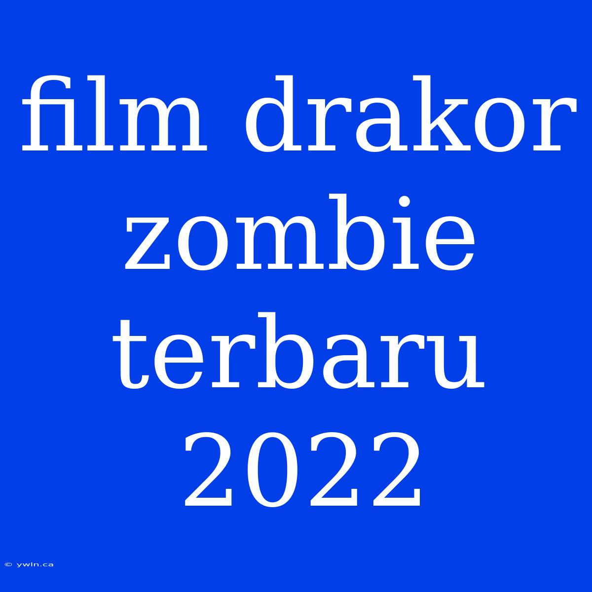 Film Drakor Zombie Terbaru 2022