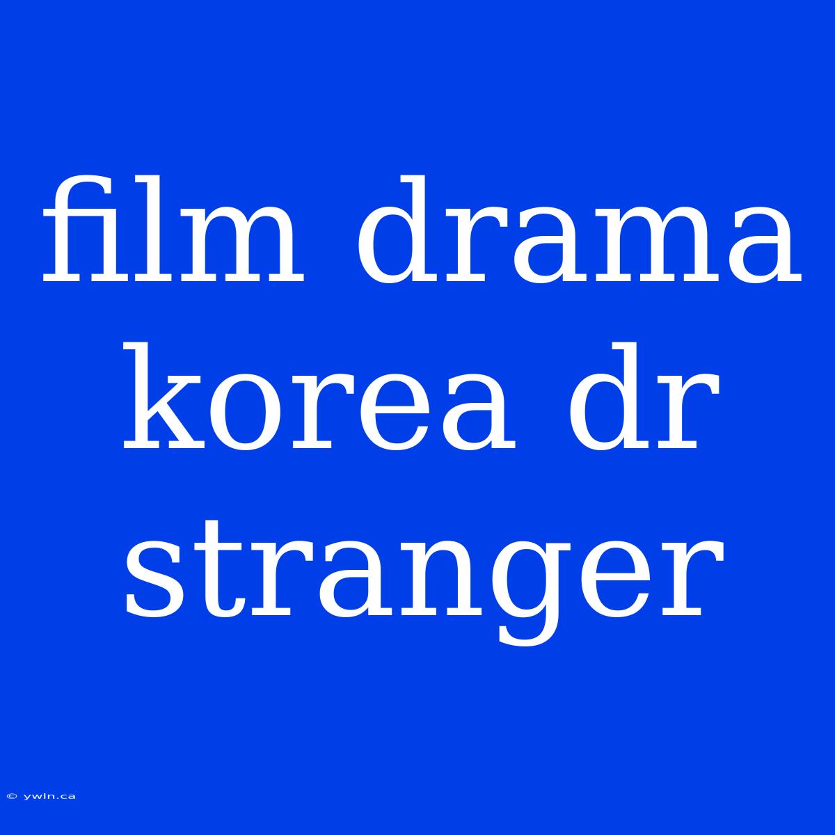 Film Drama Korea Dr Stranger