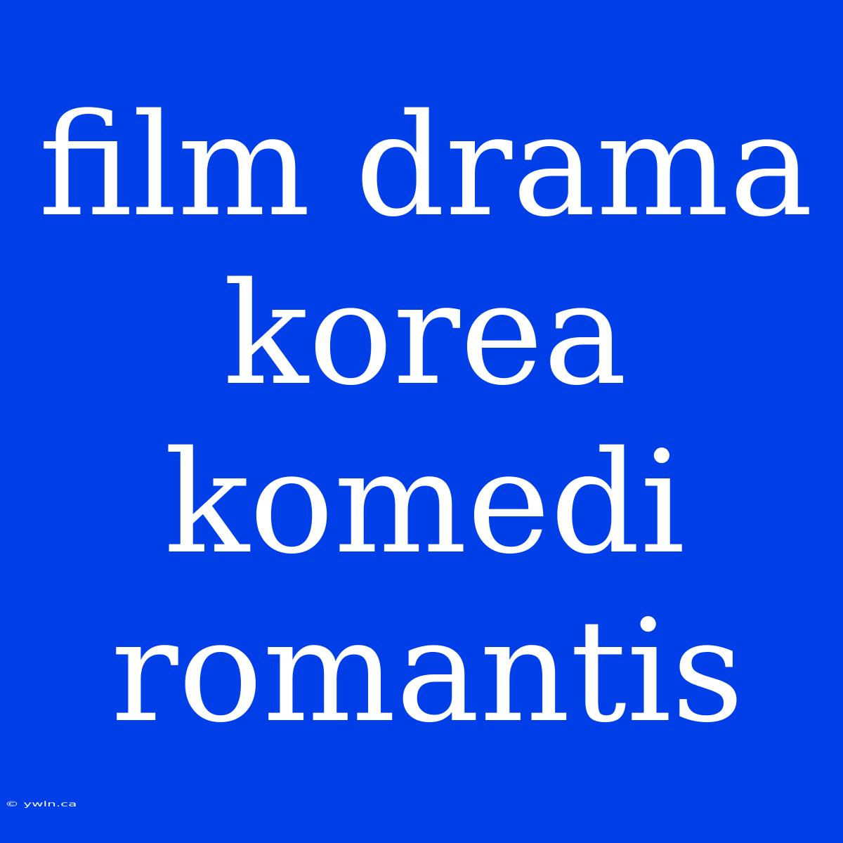 Film Drama Korea Komedi Romantis