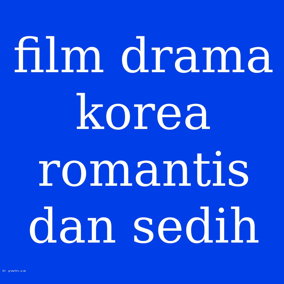 Film Drama Korea Romantis Dan Sedih