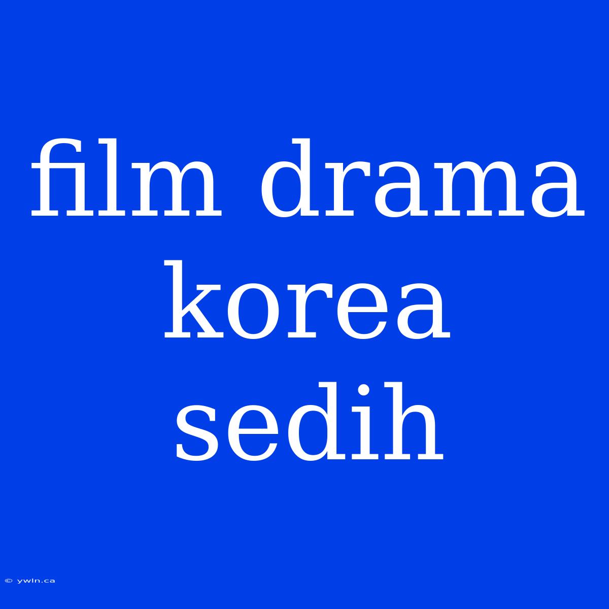 Film Drama Korea Sedih