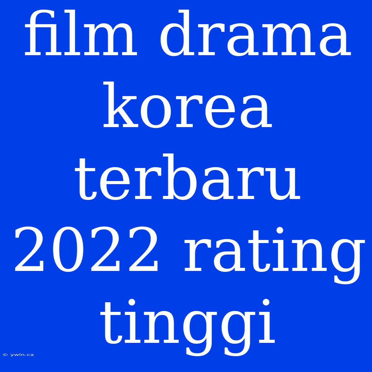 Film Drama Korea Terbaru 2022 Rating Tinggi