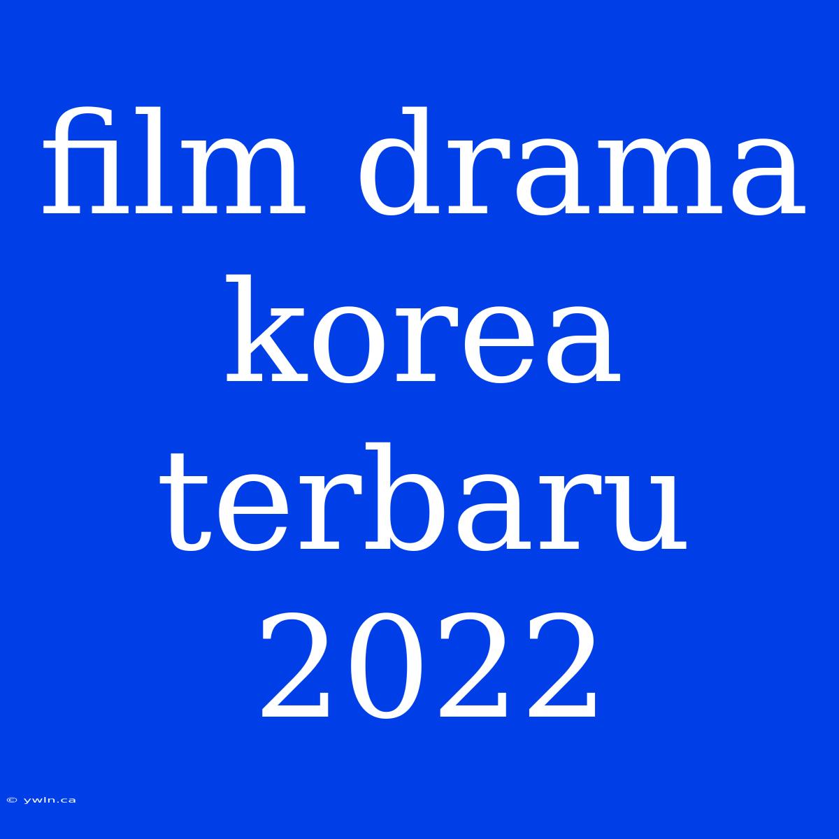 Film Drama Korea Terbaru 2022