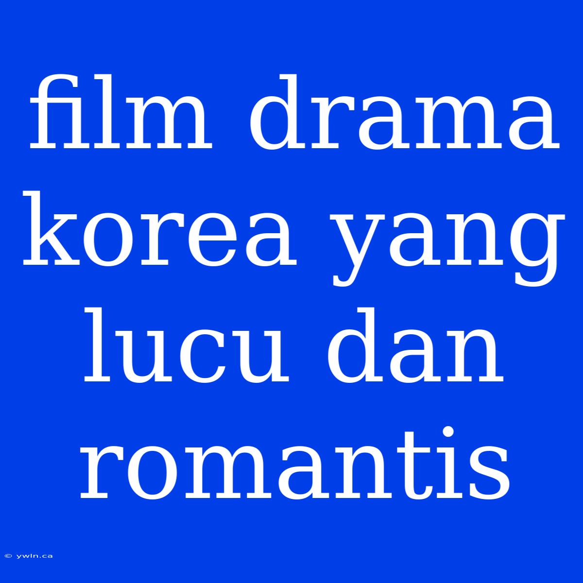 Film Drama Korea Yang Lucu Dan Romantis