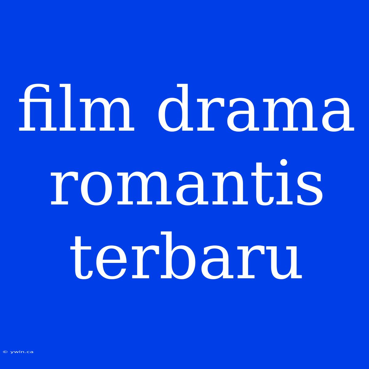 Film Drama Romantis Terbaru