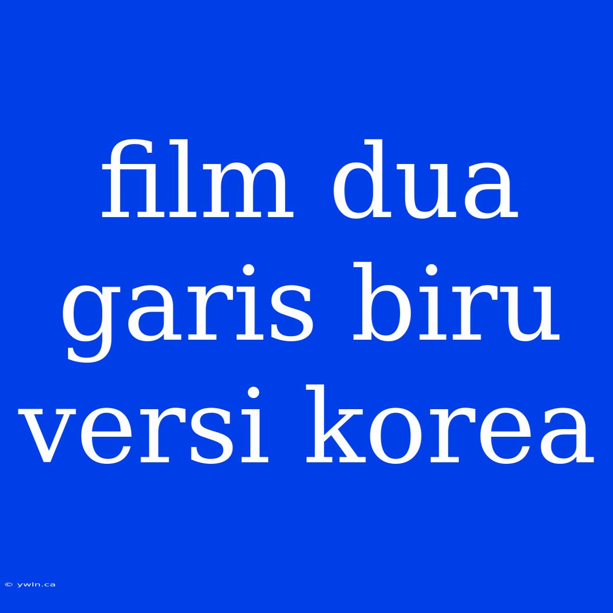 Film Dua Garis Biru Versi Korea