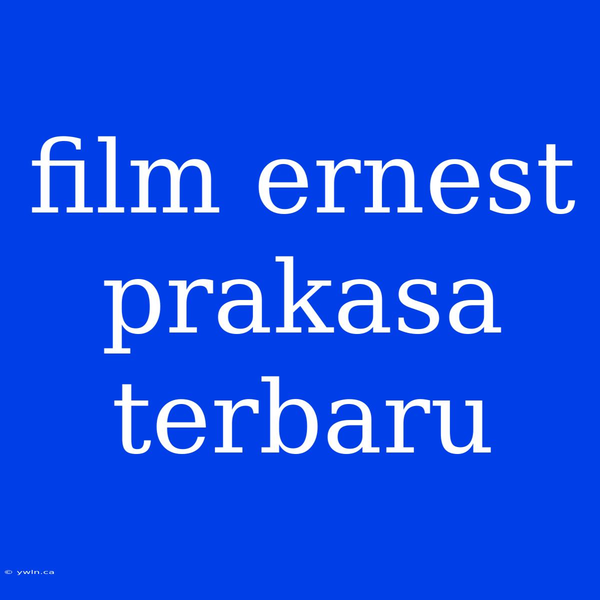 Film Ernest Prakasa Terbaru