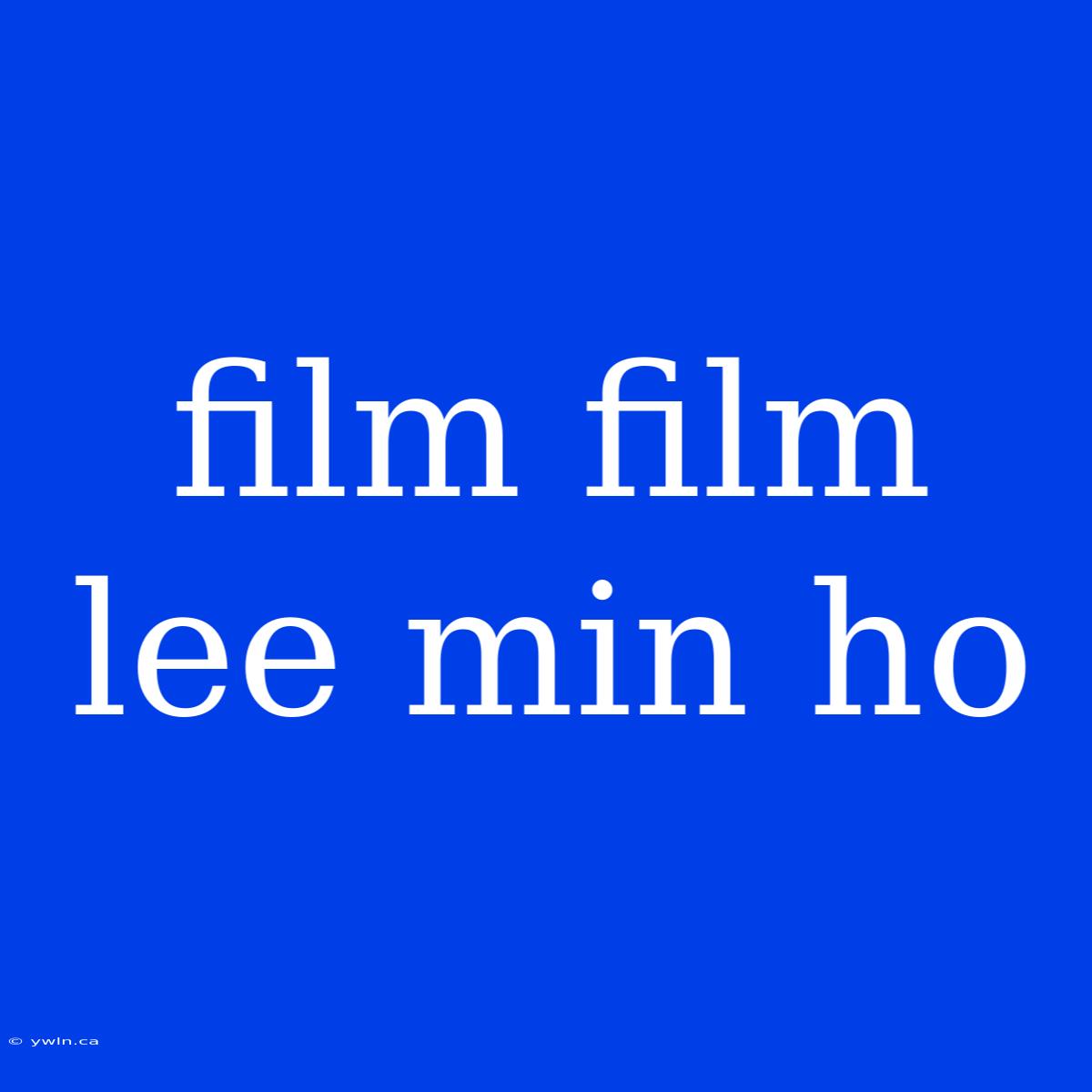 Film Film Lee Min Ho