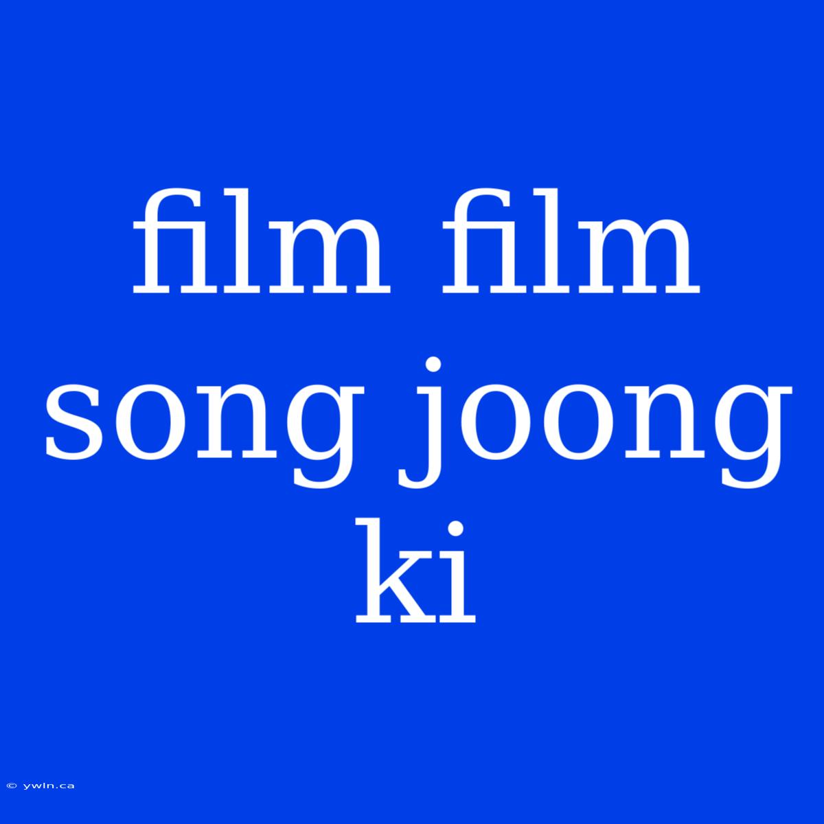 Film Film Song Joong Ki