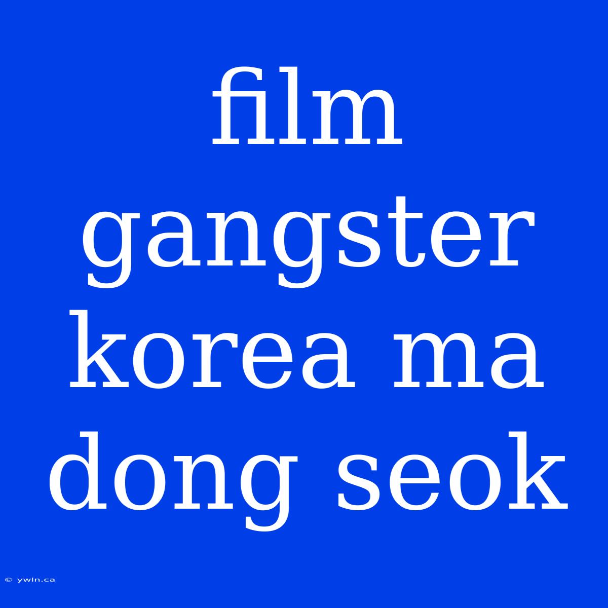 Film Gangster Korea Ma Dong Seok