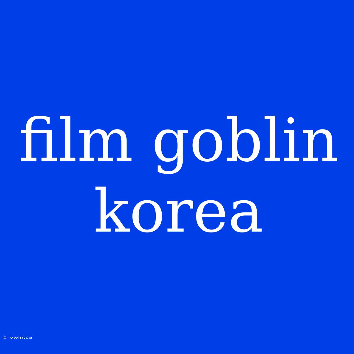 Film Goblin Korea