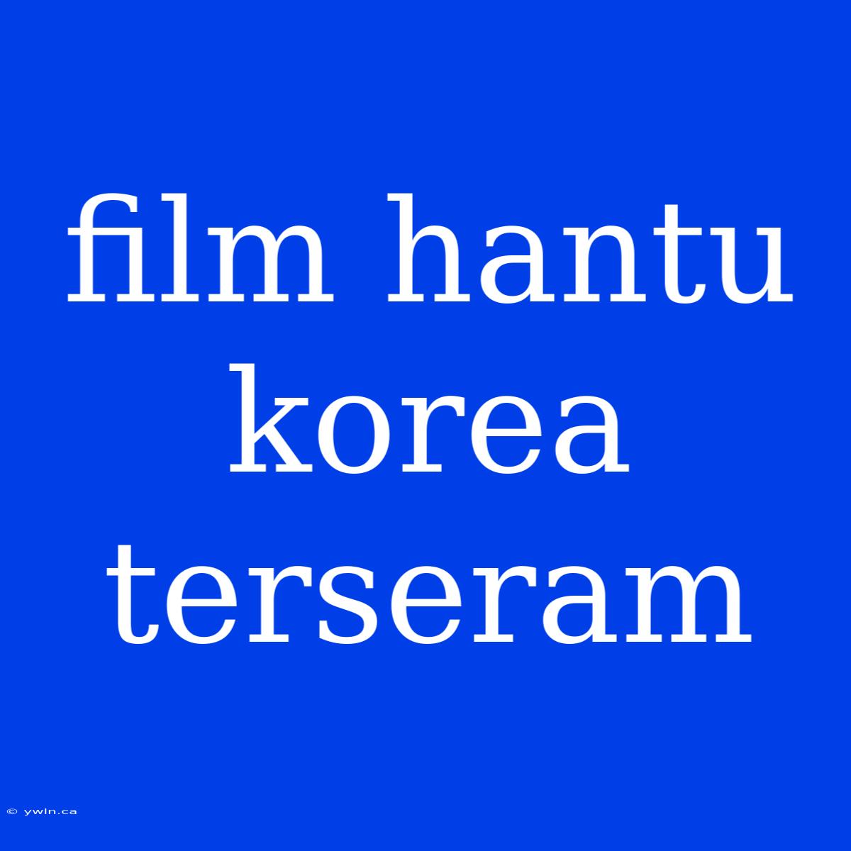 Film Hantu Korea Terseram