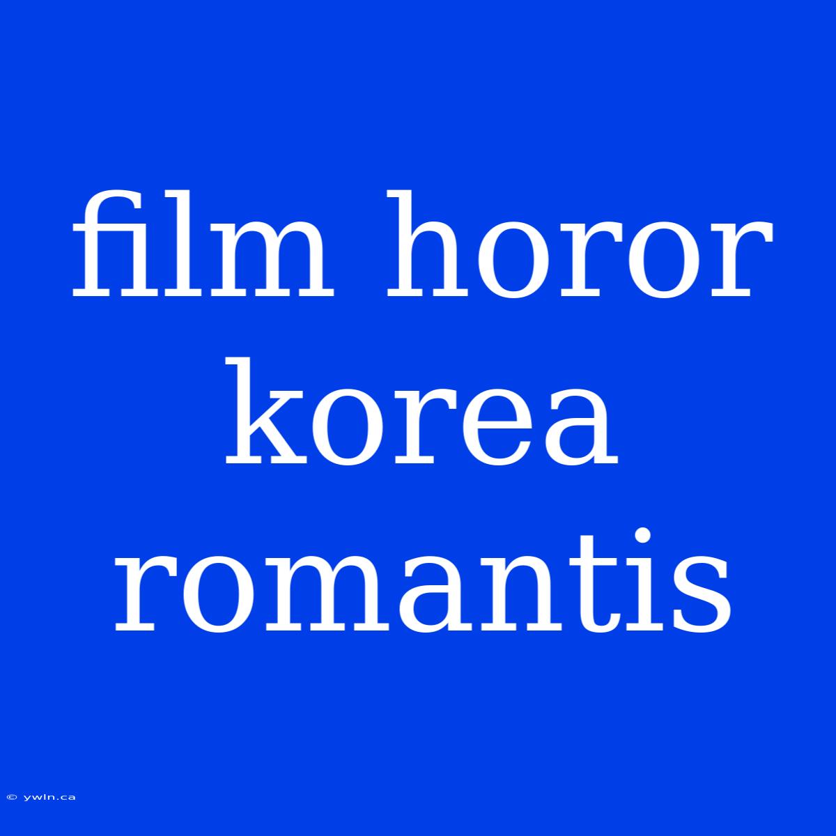 Film Horor Korea Romantis