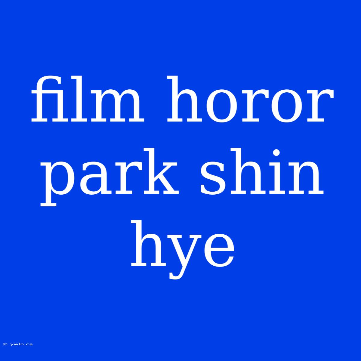 Film Horor Park Shin Hye