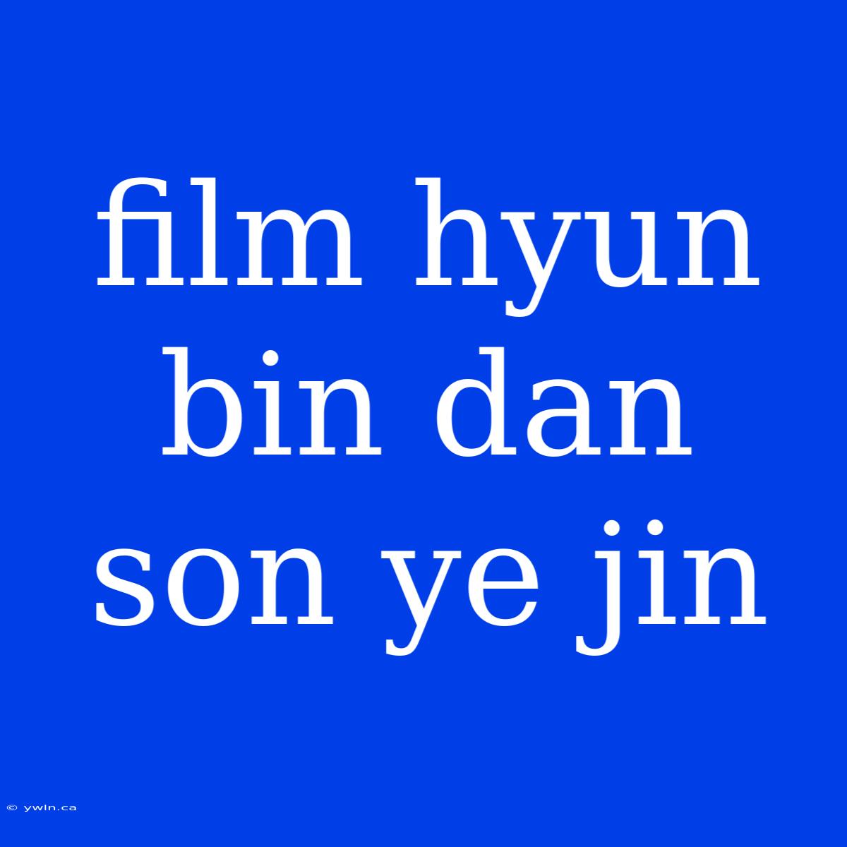 Film Hyun Bin Dan Son Ye Jin