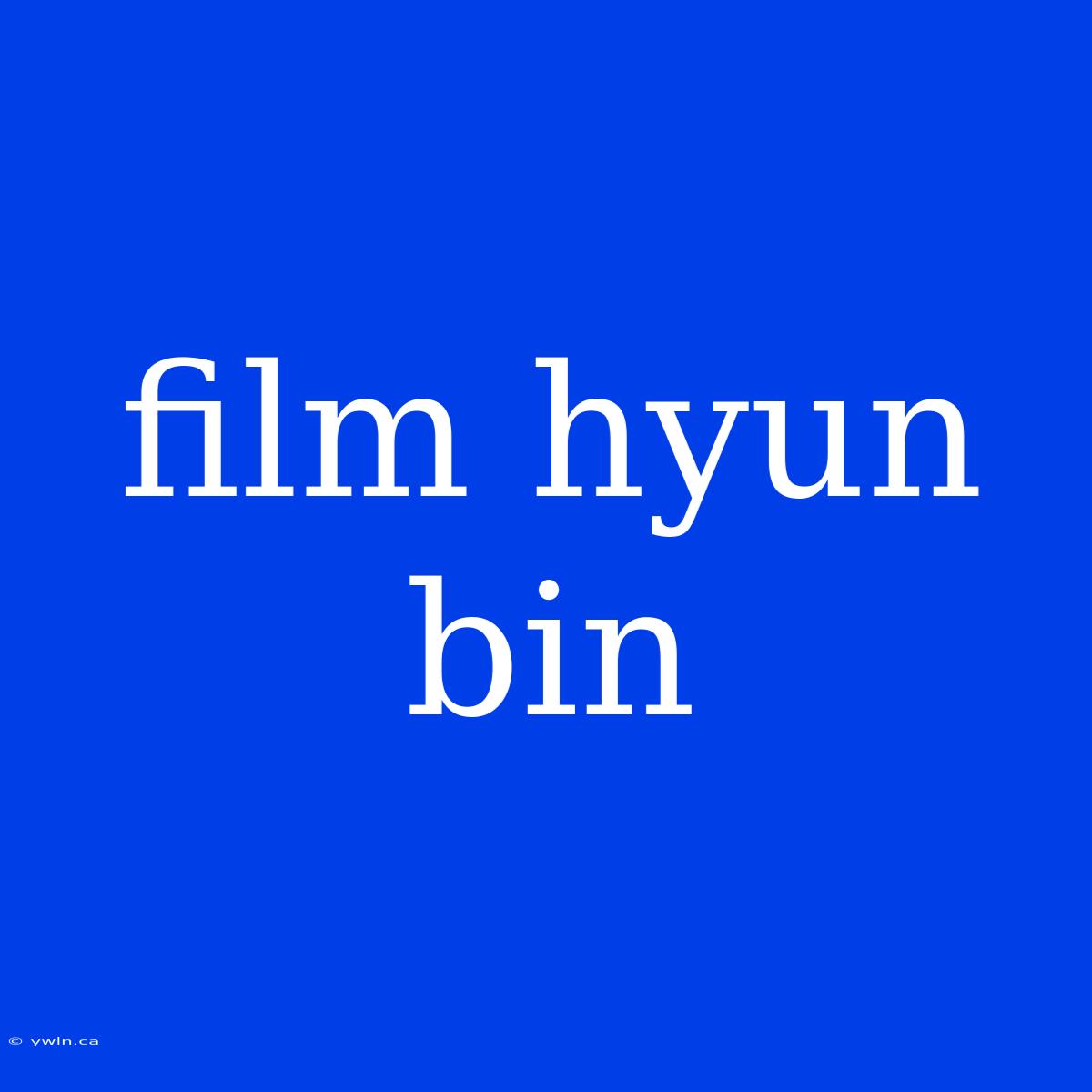 Film Hyun Bin