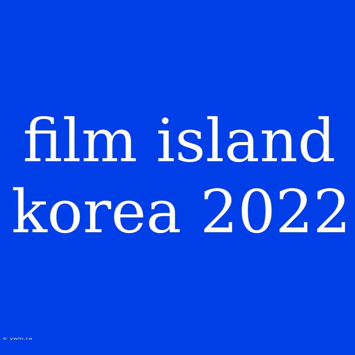 Film Island Korea 2022