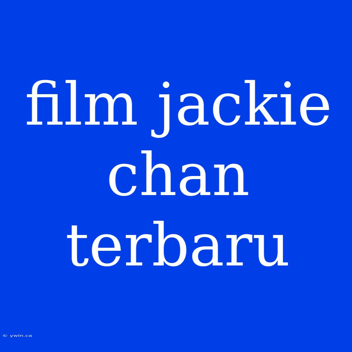 Film Jackie Chan Terbaru