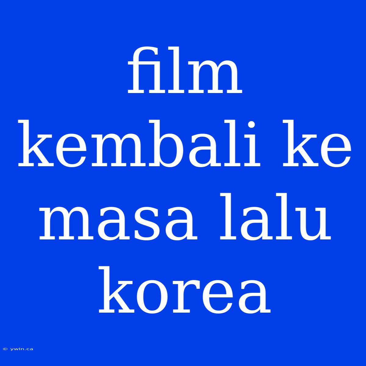 Film Kembali Ke Masa Lalu Korea