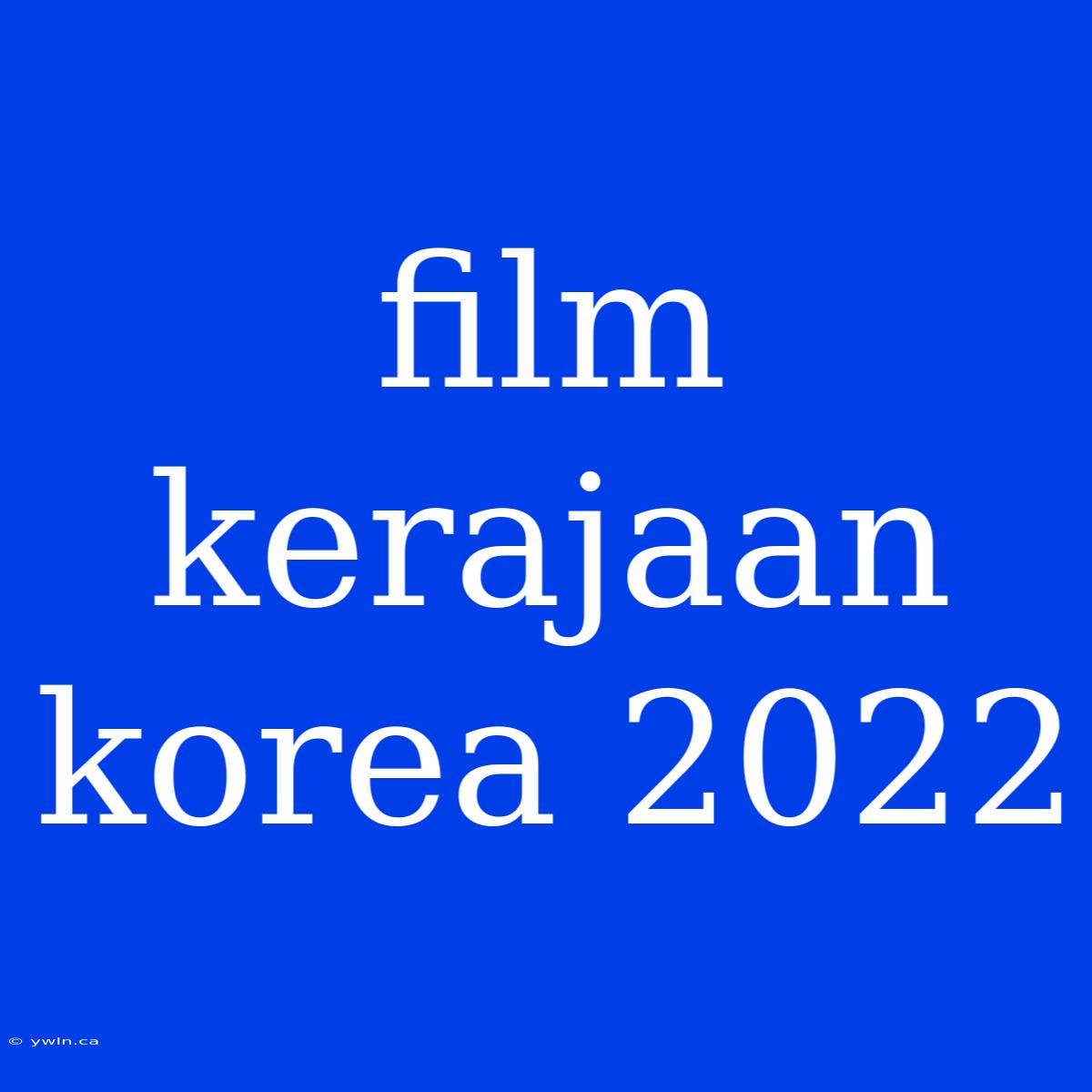 Film Kerajaan Korea 2022