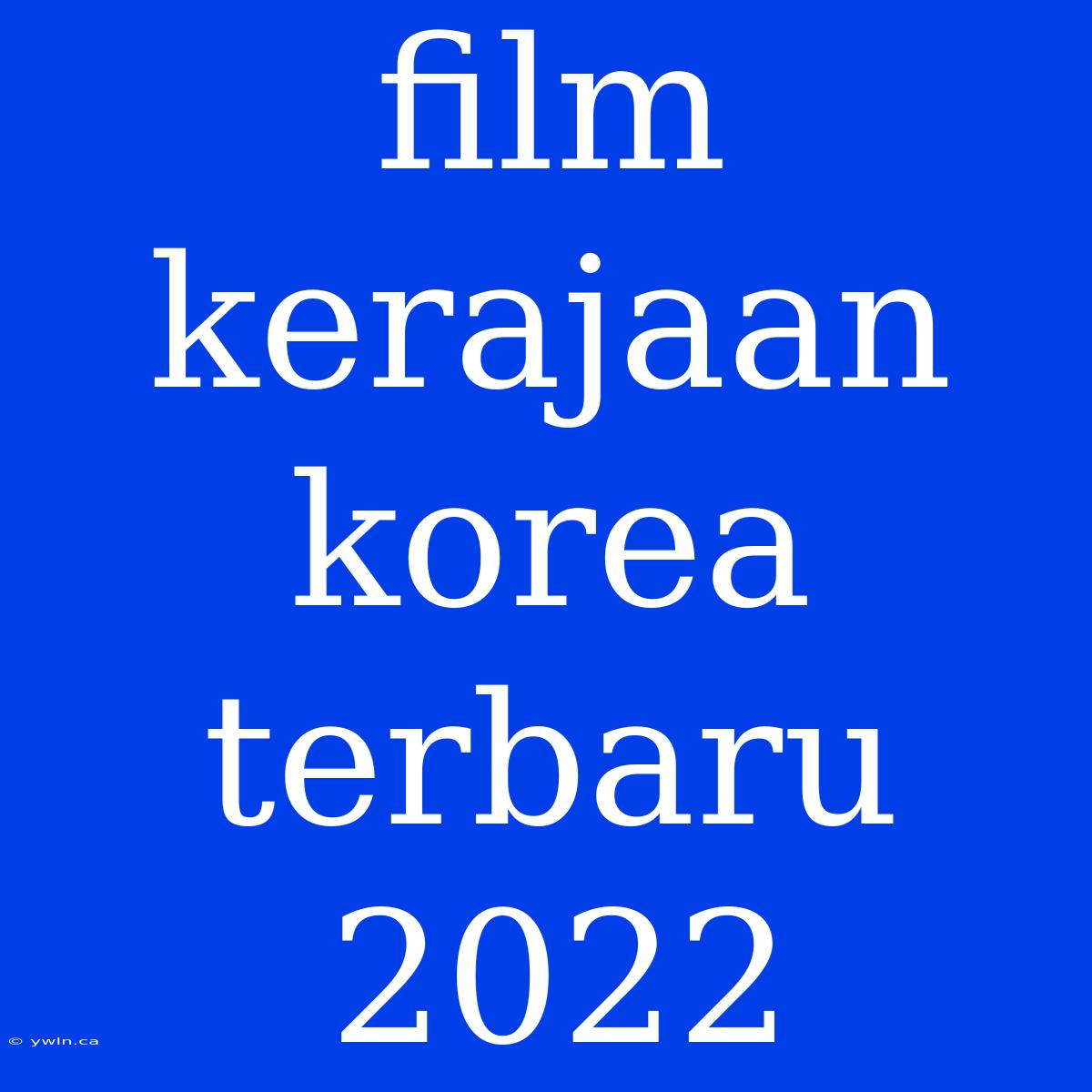 Film Kerajaan Korea Terbaru 2022