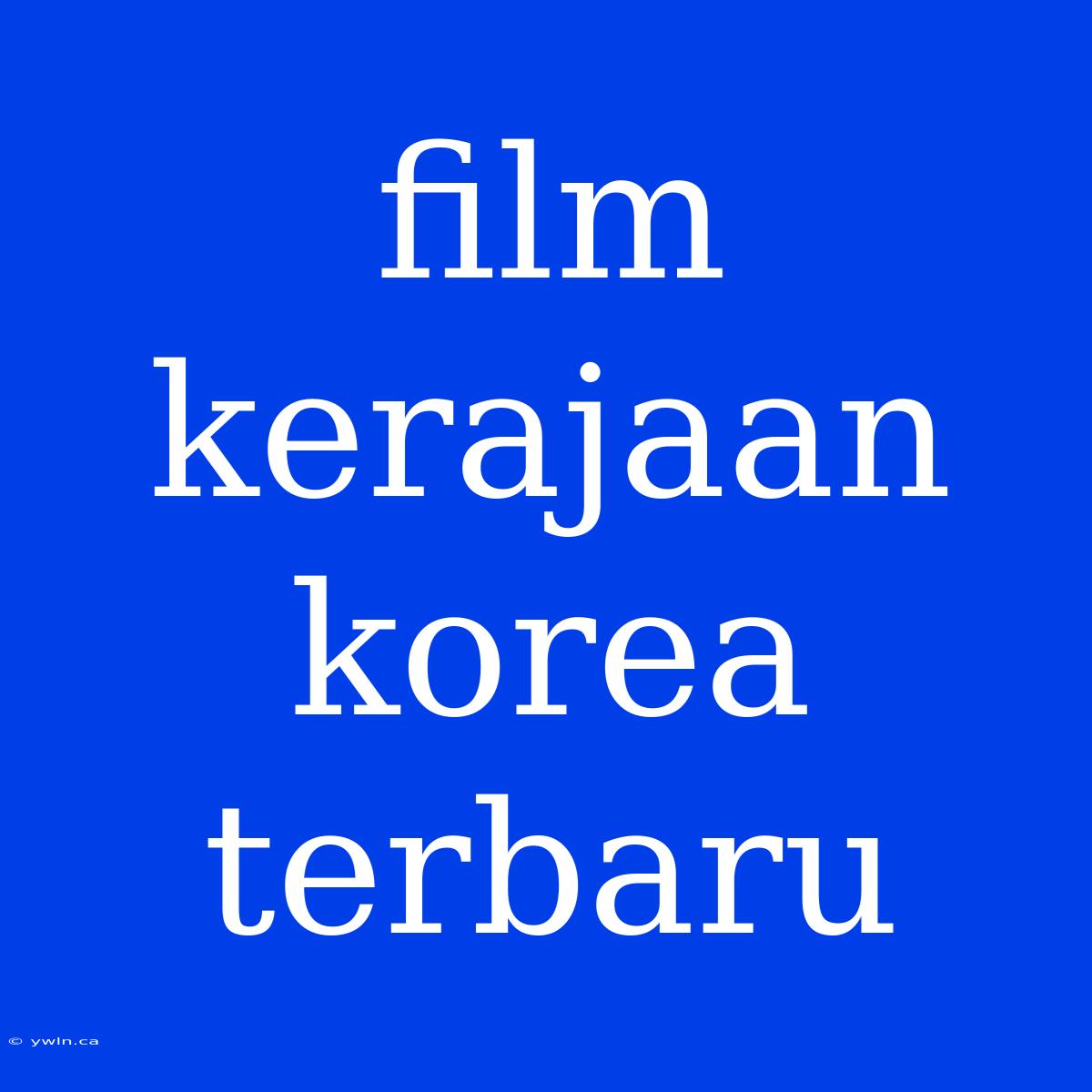 Film Kerajaan Korea Terbaru