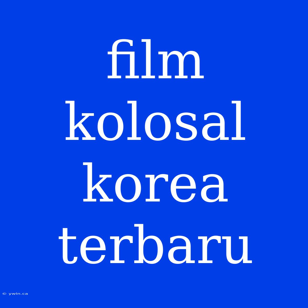 Film Kolosal Korea Terbaru