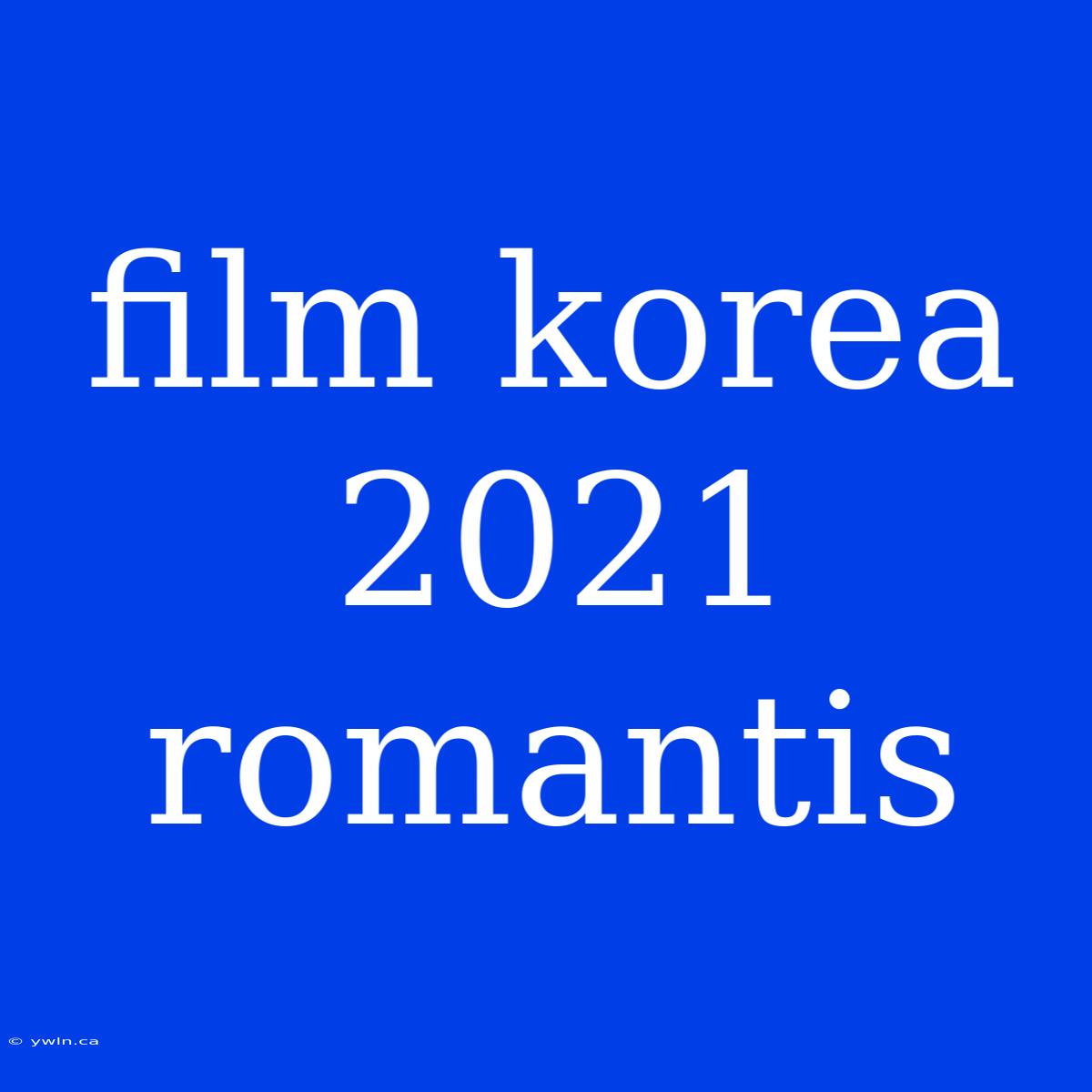 Film Korea 2021 Romantis