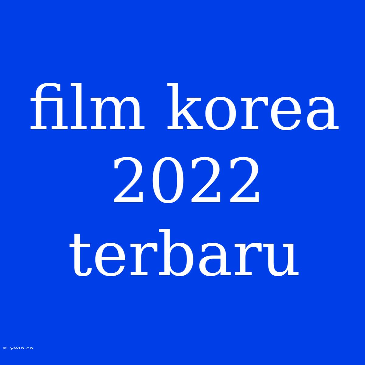 Film Korea 2022 Terbaru