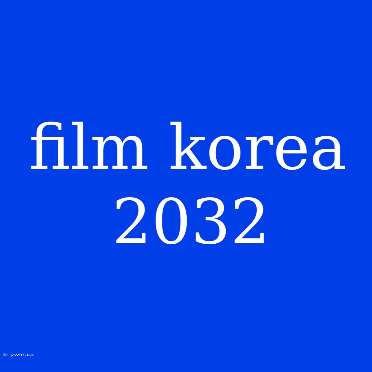 Film Korea 2032