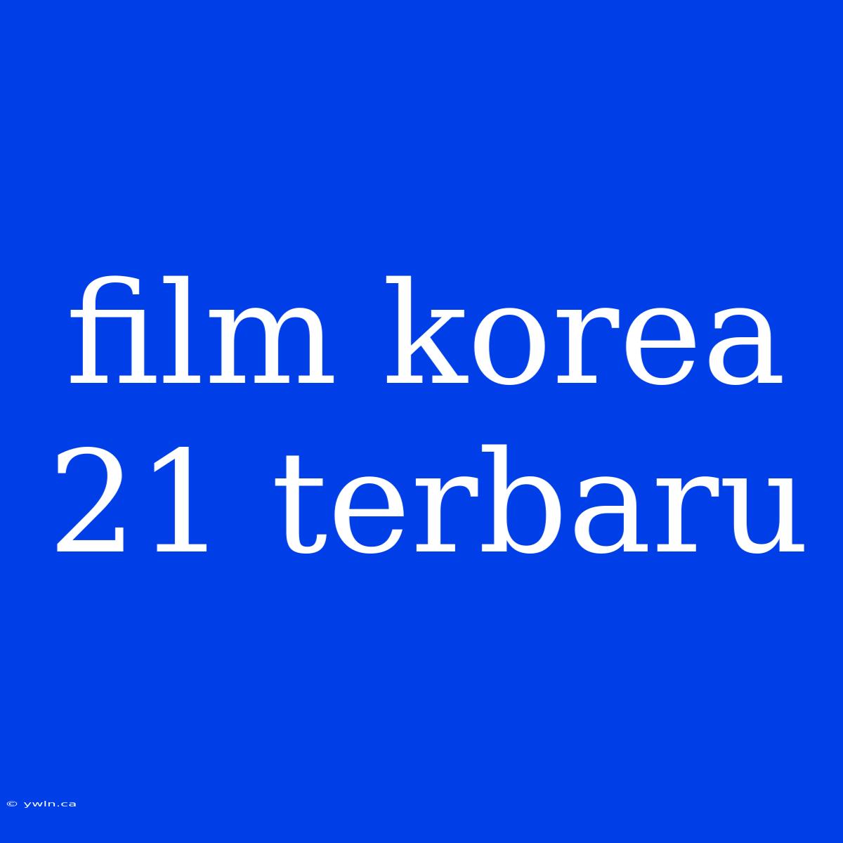 Film Korea 21 Terbaru