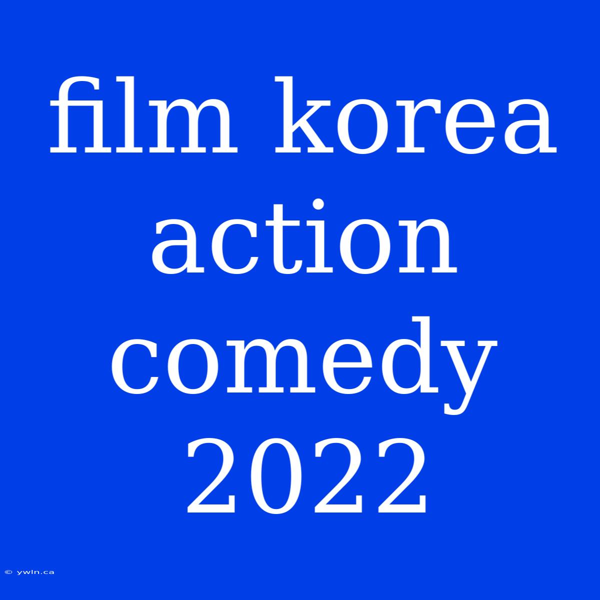 Film Korea Action Comedy 2022