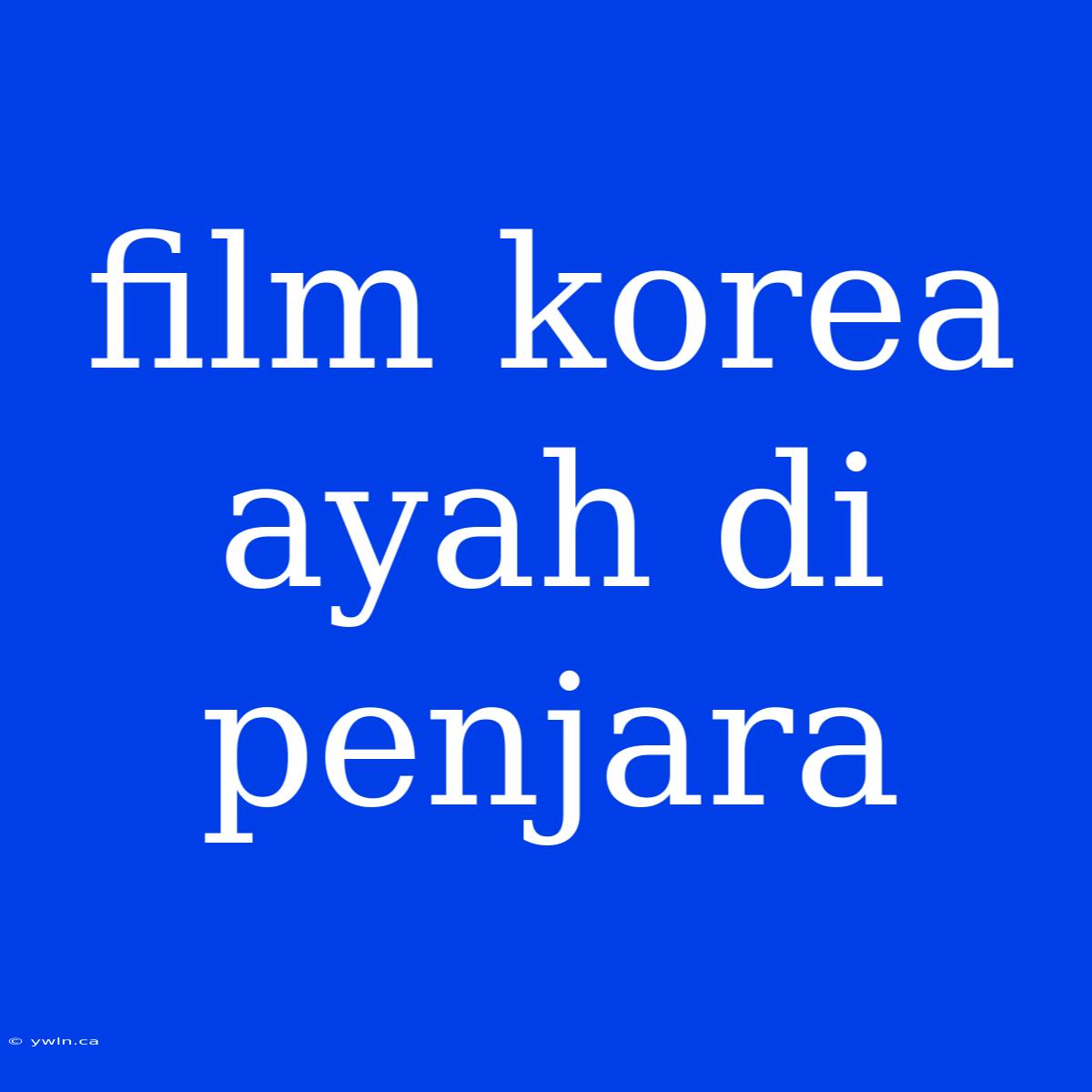 Film Korea Ayah Di Penjara