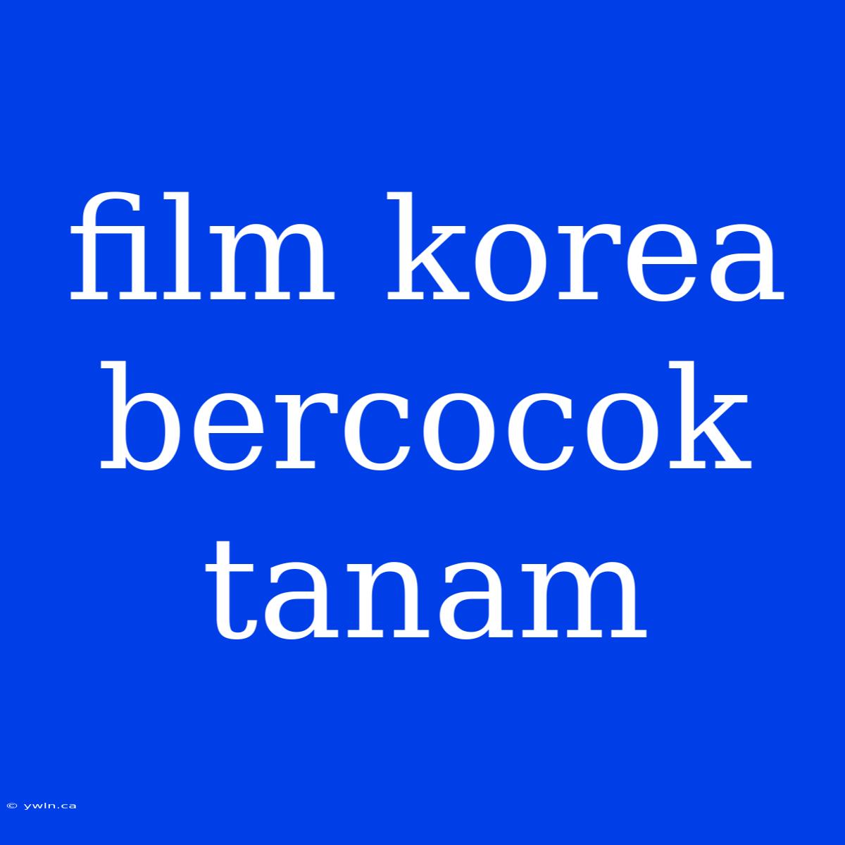 Film Korea Bercocok Tanam