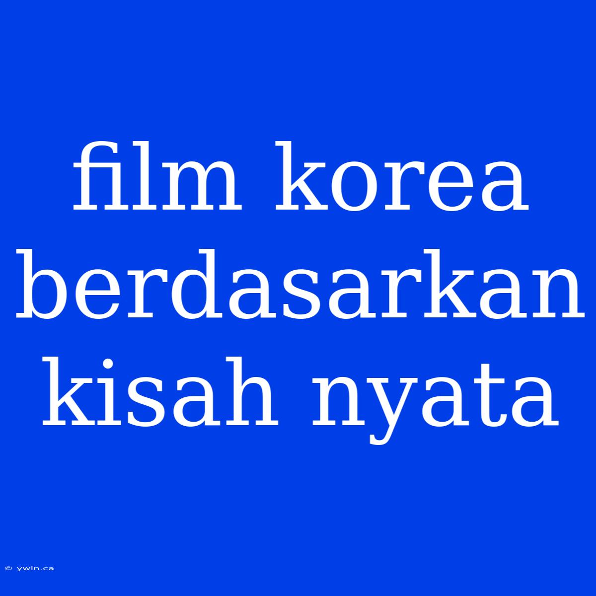 Film Korea Berdasarkan Kisah Nyata