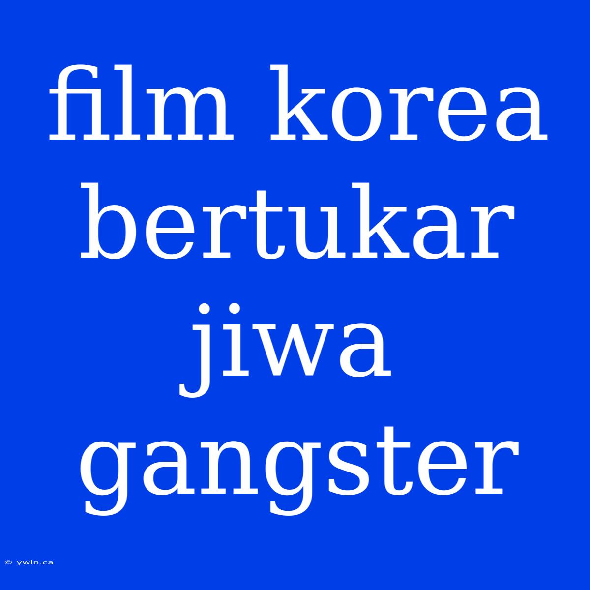 Film Korea Bertukar Jiwa Gangster