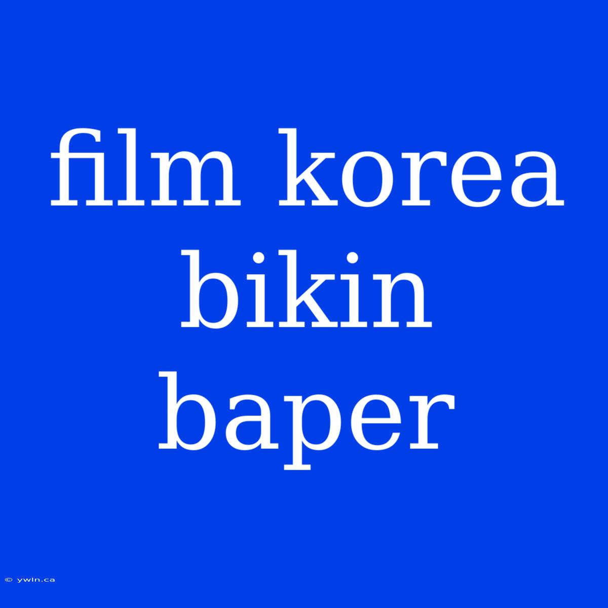 Film Korea Bikin Baper